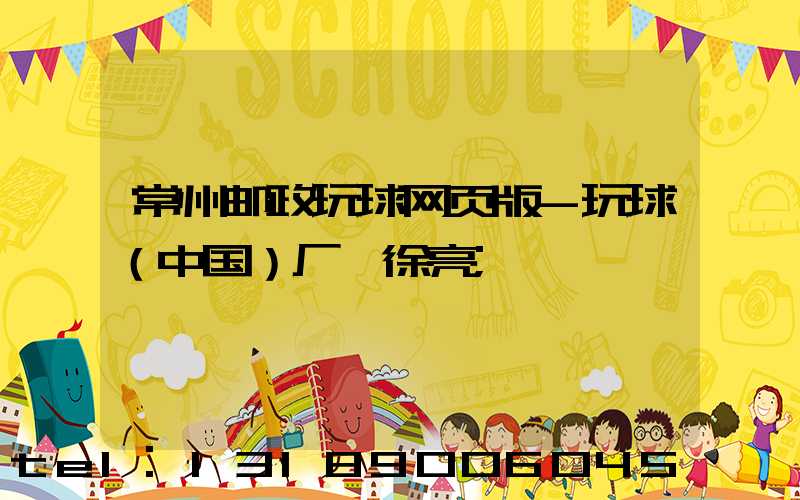 常州邮政玩球网页版-玩球（中国）厂 徐亮